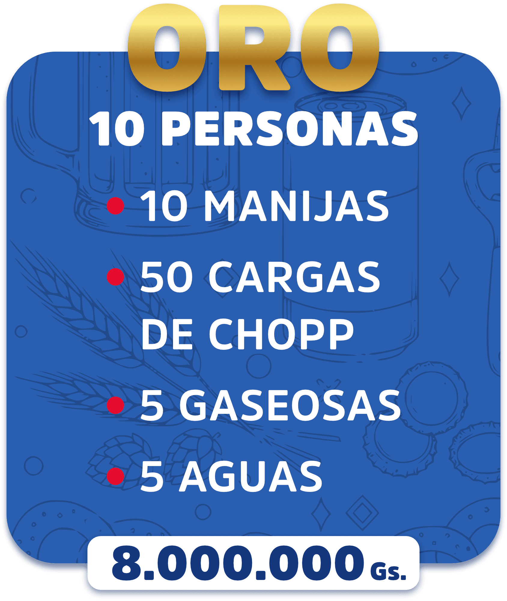 Sector Oro: 10 personas, 10 manijas, 50 cargas de chopp, 5 gaseosas y 5 aguas. 8.000.000 Gs.